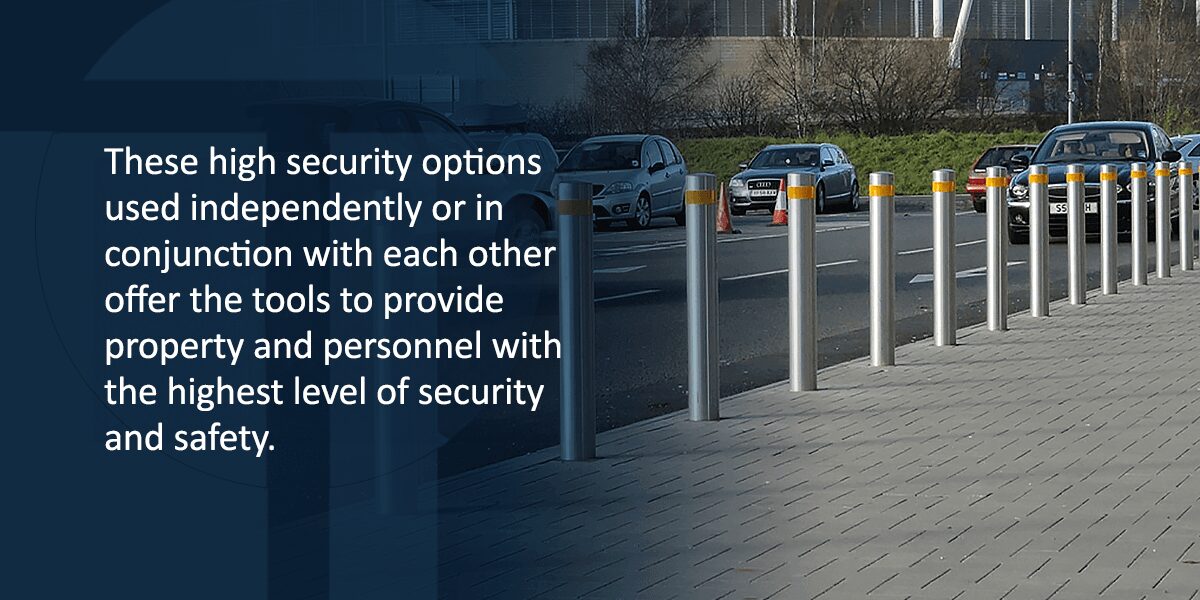These high security options used independently or in conjunction with each other offer the tools to provide property and personnel with the highest level of security and safety